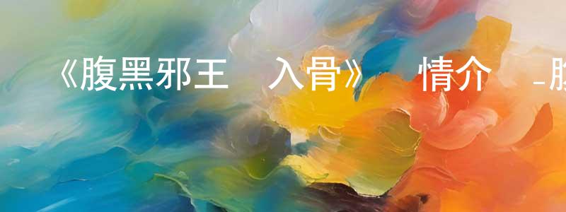 影視迷曾正權的個人博客,《腹黑邪王寵入骨》詳情介紹_腹黑邪王寵入骨已完結在線觀看_腹黑邪王寵入骨迅雷下載_國漫